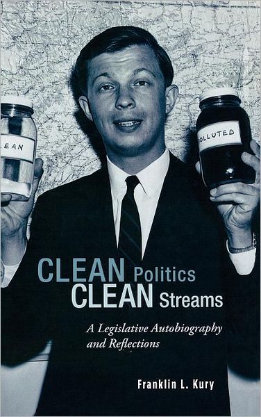 Cover for Franklin L. Kury · Clean Politics, Clean Streams: A Legislative Autobiography and Reflections (Gebundenes Buch) (2011)