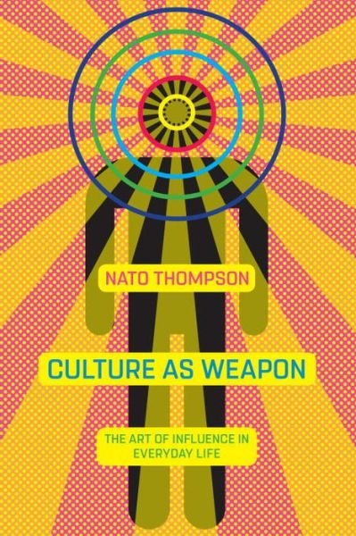 Cover for Nato Thompson · Culture As Weapon: The Art of Influence in Everyday Life (Hardcover Book) (2017)