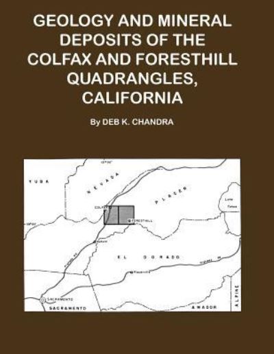 Cover for Deb K. Chandra · Geology and Mineral Deposits of the Colfax and Forsthill Quadrangles, California (Pocketbok) (2016)