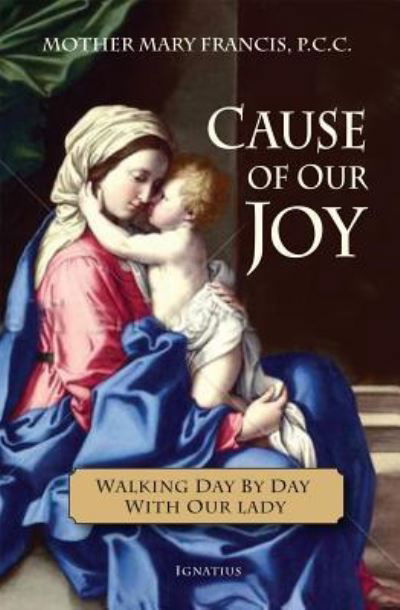 Cause of Our Joy - Mother Mary Francis - Książki - Ignatius Press - 9781621641735 - 31 stycznia 2018