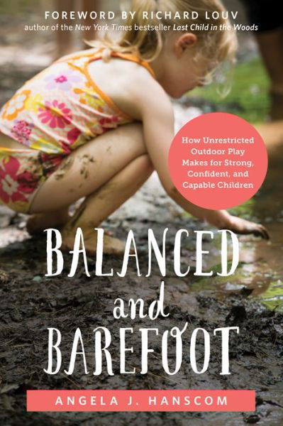 Balanced and Barefoot: How Unrestricted Outdoor Play Makes for Strong, Confident, and Capable Children - Angela J. Hanscom - Kirjat - New Harbinger Publications - 9781626253735 - torstai 30. kesäkuuta 2016