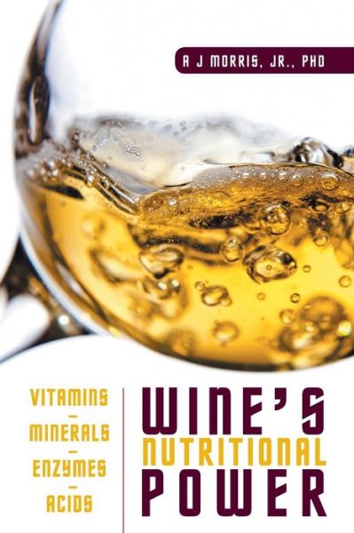 Cover for Morris, Jr Phd, a J · Wine's Nutritional Power: Vitamins - Minerals - Enzymes - Acids (Paperback Book) (2015)