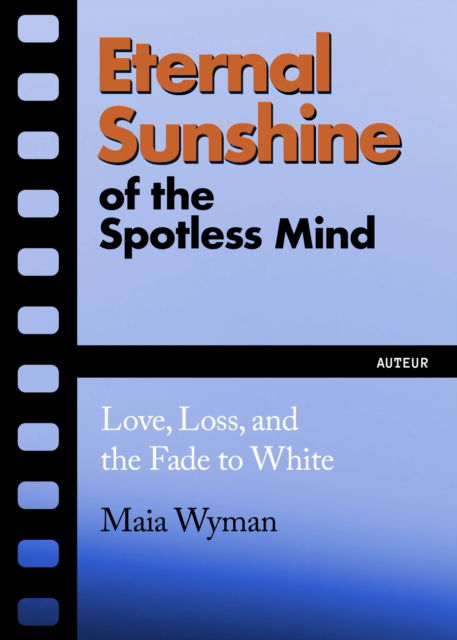 Cover for Maia Wyman · Eternal Sunshine of the Spotless Mind: Love, Loss and the Fade to White (Paperback Book) (2025)