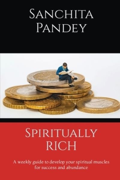 Cover for Sanchita Pandey · Spiritually Rich - a Weekly Guide to Develop Your Spiritual Muscles for Success and Abundance (Book) (2022)