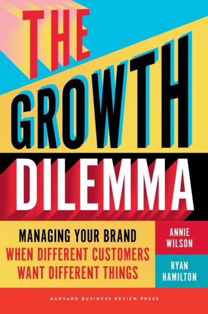 Cover for Annie Wilson · The Growth Dilemma: Managing Your Brand When Different Customers Want Different Things (Hardcover Book) (2025)