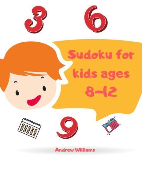 Cover for Andrew Williams · Sudoku for kids ages 8-12 : Sudoku for kids ages 8-12 easy &amp; difficult : Sudoku for kids ages 6-8 numbers &amp; symbols : A first Sudoku for kids : puzzles for kids : brain games brain games for smart kids (Paperback Book) (2020)