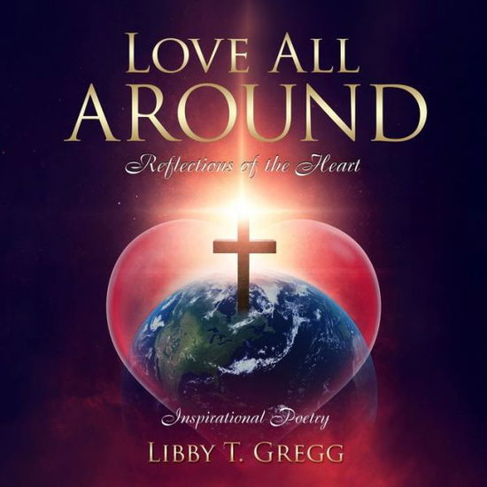 Cover for Libby Gregg · Love All Around: Reflections of the Heart (Taschenbuch) (2018)