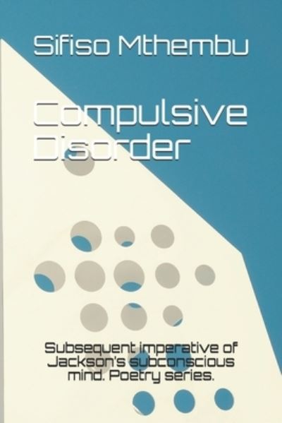 Cover for Sifiso Finn Mthembu · Compulsive Disorder : Subsequent imperative of Jackson?s subconscious mind. Poetry series. (Paperback Book) (2019)