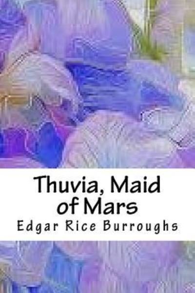 Thuvia, Maid of Mars - Edgar Rice Burroughs - Books - Createspace Independent Publishing Platf - 9781718901735 - May 10, 2018