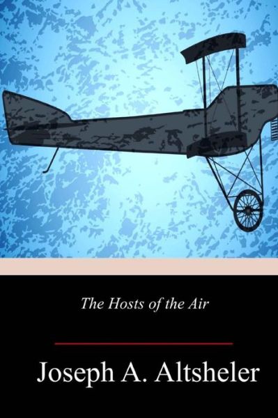 The Hosts of the Air - Joseph A Altsheler - Książki - Createspace Independent Publishing Platf - 9781719355735 - 13 września 2018