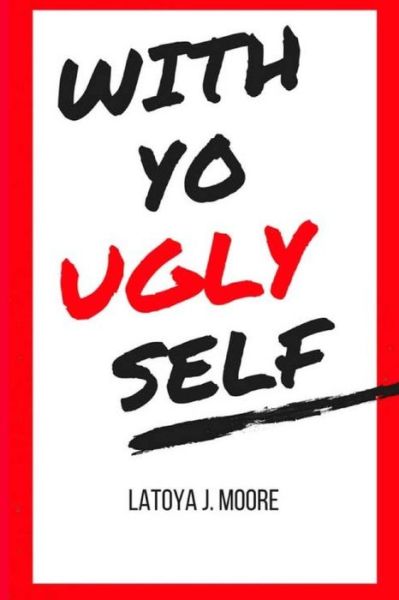 Cover for Latoya J Moore · With Yo UGLY Self (Paperback Book) (2018)