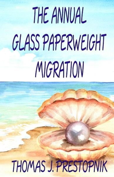 Thomas J Prestopnik · The Annual Glass Paperweight Migration (Paperback Book) (2018)