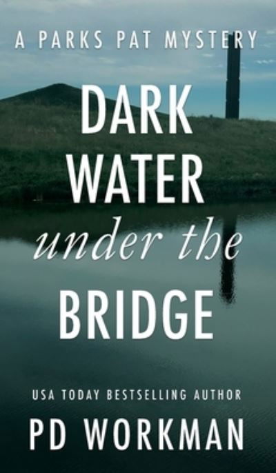 Cover for P D Workman · Dark Water Under the Bridge: A quick-read police procedural set in picturesque Canada - Parks Pat Mysteries (Hardcover Book) (2021)