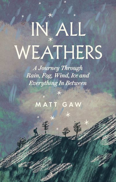 Cover for Matt Gaw · In All Weathers: A Journey Through Rain, Fog, Wind, Ice and Everything In Between (Hardcover Book) (2024)