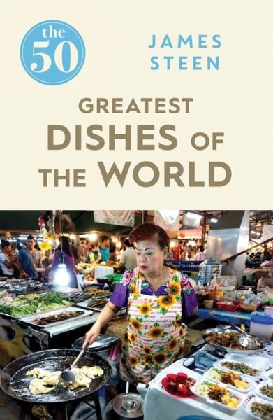 Cover for James Steen · The 50 Greatest Dishes of the World - The 50 (Paperback Book) (2017)