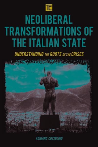 Cover for Cozzolino, Adriano, Teaching Assistant, Politics and International Relations, University of Nap · Neoliberal Transformations of the Italian State: Understanding the Roots of the Crises - Transforming Capitalism (Innbunden bok) (2021)