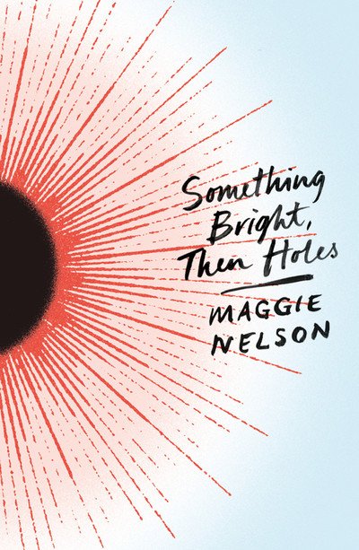 Cover for Maggie Nelson · Something Bright, Then Holes (Paperback Book) (2019)