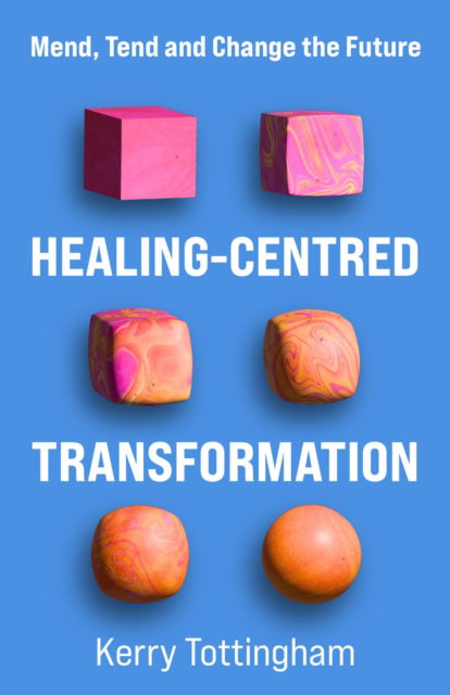 Cover for Kerry Tottingham · Healing-Centred Transformation: Mend, Tend and Change the Future (Hardcover Book) (2025)