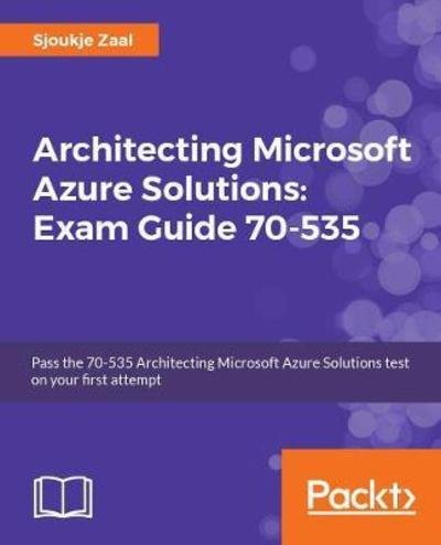 Cover for Sjoukje Zaal · Architecting Microsoft Azure Solutions - Exam Guide 70-535: A complete guide to passing the 70-535 Architecting Microsoft Azure Solutions exam (Paperback Bog) (2018)