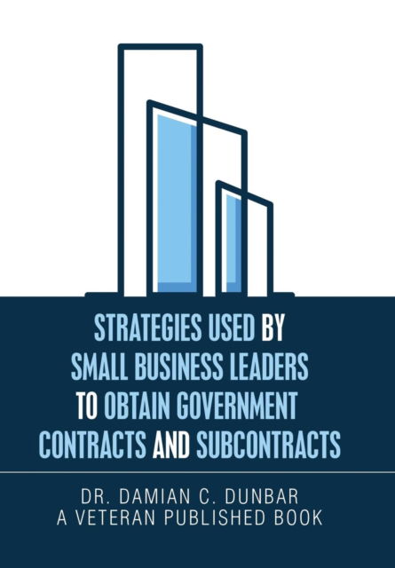 Cover for Dr Damian C Dunbar · Strategies Used by Small Business Leaders to Obtain Government Contracts and Subcontracts (Innbunden bok) (2019)