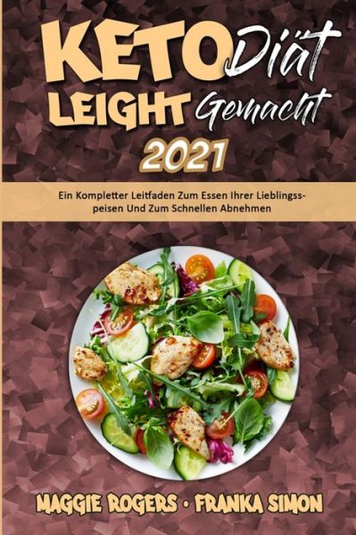 Keto-Diat Leicht Gemacht 2021: Ein Kompletter Leitfaden Zum Essen Ihrer Lieblingsspeisen Und Zum Schnellen Abnehmen (Keto Diet Made Easy 2021) (German Version) - Maggie Rogers - Livros - Maggie Rogers - Franka Simon - 9781802978735 - 29 de maio de 2021