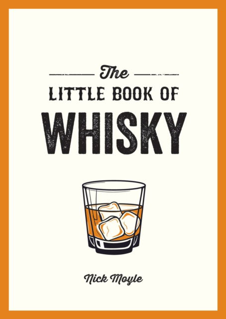 The Little Book of Whisky: A Pocket Guide to the Wonderful World of Whisky, Including its History, Culture, Trivia and More - Nick Moyle - Books - Octopus Publishing Group - 9781837996735 - September 11, 2025