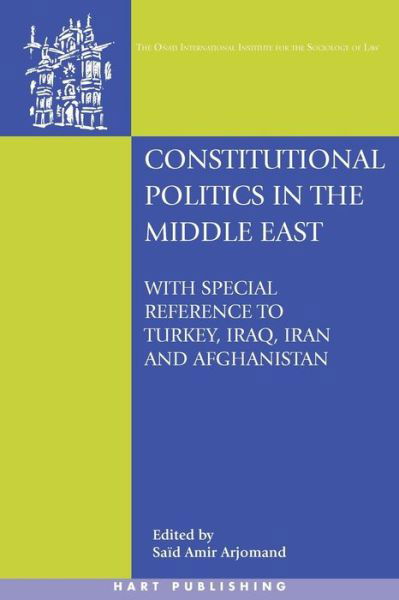 Cover for Said Amir Arjomand · Constitutional Politics in the Middle East: With special reference to Turkey, Iraq, Iran and Afghanistan - Onati International Series in Law and Society (Paperback Book) (2008)