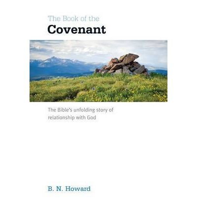 Cover for B N Howard · The Book of the Covenant: The Bible's Unfolding Story of Relationship with God (Paperback Book) (2013)