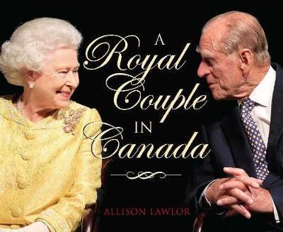 Cover for Allison Lawlor · Royal Couple in Canada: Official Visits by Queen Elizabeth &amp; Prince Philip (Hardcover Book) (2024)