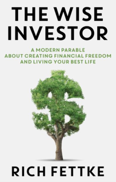 Cover for Rich Fettke · The Wise Investor: A Modern Parable About Creating Financial Freedom and Living Your Best Life (Hardcover Book) (2023)