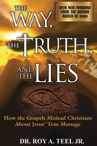 Cover for Teel, Roy A, Jr · The Way, The Truth, and The Lies: How the Gospels Mislead Christians About Jesus' True Message (Paperback Book) (2020)