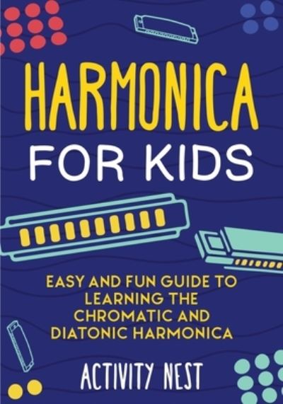 Cover for Activity Nest · Harmonica for Kids: Easy and Fun Guide to Learning the Chromatic and Diatonic Harmonica (Paperback Book) (2020)