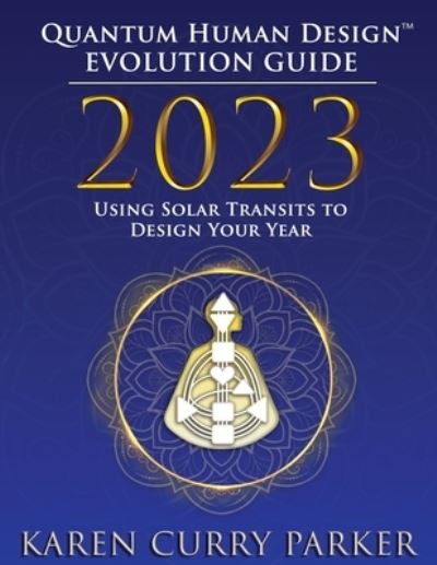 2023 Quantum Human Design Evolution Guide - Karen Curry Parker - Livros - GracePoint Matrix, LLC - 9781955272735 - 6 de janeiro de 2023