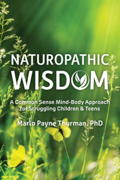 Cover for Marlo Payne Thurman · Naturopathic Wisdom: A Common Sense Mind-Body Approach for Struggling Children and Teens (Paperback Book) (2024)