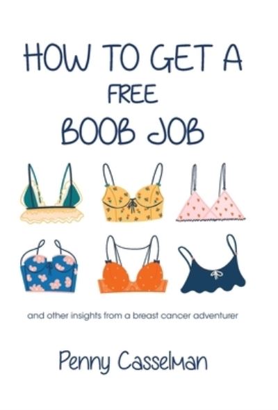 Cover for Penny Casselman · How to Get a Free Boob Job: And Other Insights from a Breast Cancer Adventurer (Gebundenes Buch) (2020)