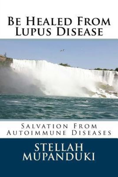 Cover for Stellah Mupanduki · Be Healed from Lupus Disease (Paperback Book) (2018)