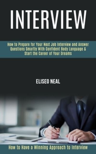 Cover for Eliseo Neal · Interview: How to Prepare for Your Next Job Interview and Answer Questions Smartly With Confident Body Language &amp; Start the Career of Your Dreams (How to Have a Winning Approach to Interview) (Paperback Book) (2020)