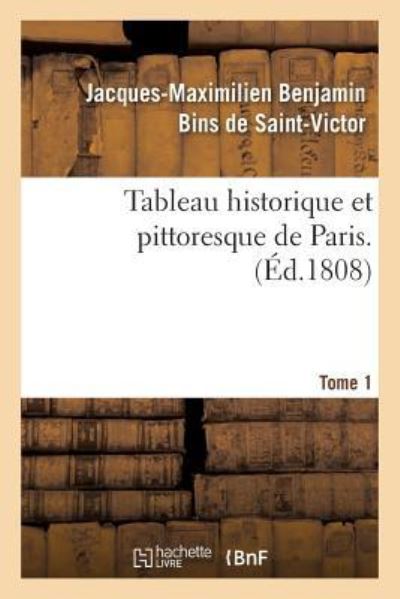 Cover for Jacques-Maximilien Benjamin Bins de Saint-Victor · Tableau Historique Et Pittoresque de Paris. Tome 1 (Pocketbok) (2016)