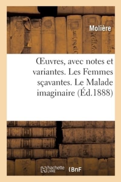Cover for Molière · Oeuvres, Avec Notes Et Variantes. Les Femmes Scavantes. Le Malade Imaginaire (Pocketbok) (2020)