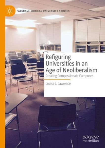 Cover for Louise J. Lawrence · Refiguring Universities in an Age of Neoliberalism: Creating Compassionate Campuses - Palgrave Critical University Studies (Paperback Book) [1st ed. 2021 edition] (2022)