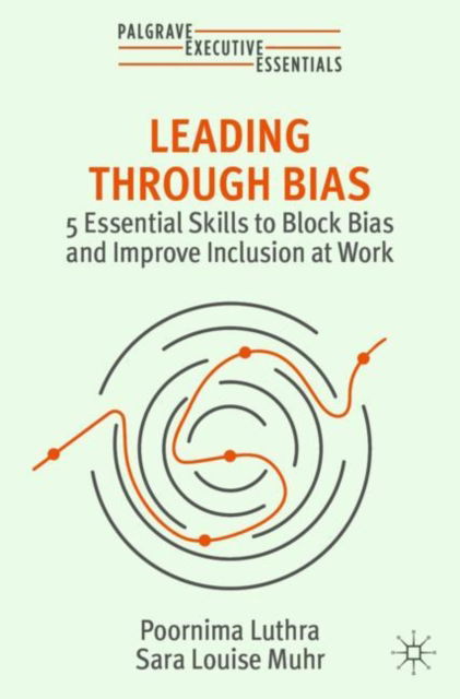 Cover for Poornima Luthra · Leading Through Bias: 5 Essential Skills to Block Bias and Improve Inclusion at Work - Palgrave Executive Essentials (Pocketbok) [1st ed. 2023 edition] (2024)