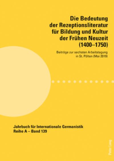 Cover for Die Bedeutung Der Rezeptionsliteratur Fuer Bildung Und Kultur Der Fruehen Neuzeit (1400-1750): Beitraege Zur Sechsten Arbeitstagung in St. Poelten (Mai 2019) - Jahrbuch Fuer Internationale Germanistik (Paperback Book) (2020)