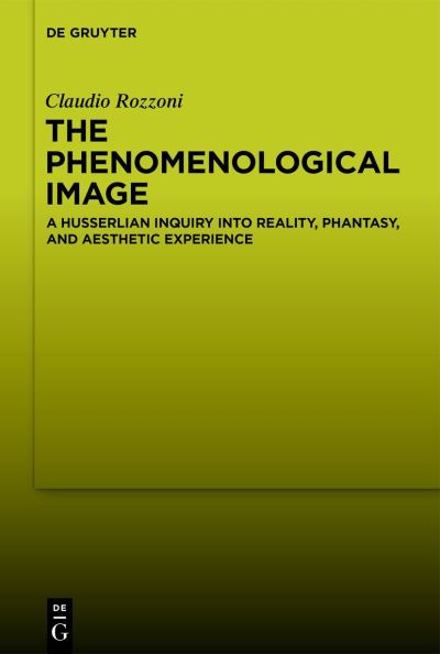 Phenomenological Image - Claudio Rozzoni - Books - de Gruyter GmbH, Walter - 9783110725735 - December 4, 2023