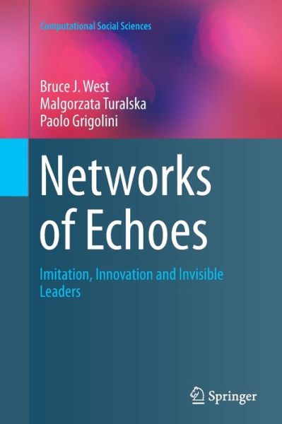 Cover for Bruce J. West · Networks of Echoes: Imitation, Innovation and Invisible Leaders - Computational Social Sciences (Paperback Book) [Softcover reprint of the original 1st ed. 2014 edition] (2016)