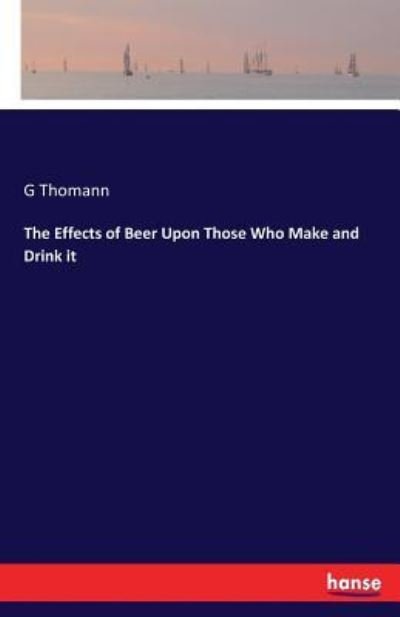 Cover for G Thomann · The Effects of Beer Upon Those Who Make and Drink it (Paperback Book) (2017)