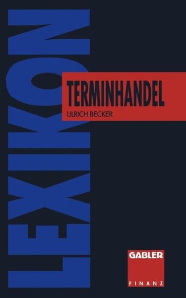 Cover for Ulrich Becker · Lexikon Terminhandel: Finanz- Und Rohstoff- Futures (Paperback Book) [Softcover Reprint of the Original 1st 1994 edition] (1994)