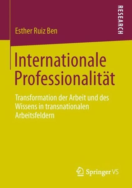 Cover for Esther Ruiz Ben · Internationale Professionalitat: Transformation Der Arbeit Und Des Wissens in Transnationalen Arbeitsfeldern (Taschenbuch) [2013 edition] (2013)