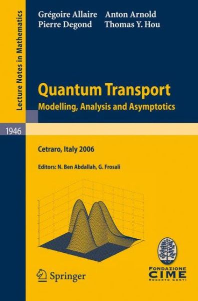Cover for Gregoire Allaire · Quantum Transport: Modelling, Analysis and Asymptotics - Lectures given at the C.I.M.E. Summer School held in Cetraro, Italy, September 11-16, 2006 - C.I.M.E. Foundation Subseries (Paperback Book) [2008 edition] (2008)