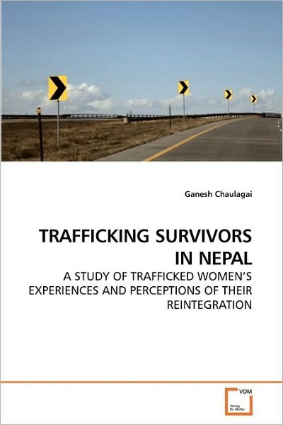 Cover for Ganesh Chaulagai · Trafficking Survivors in Nepal: a Study of Trafficked Women?s Experiences and Perceptions of Their Reintegration (Taschenbuch) (2009)