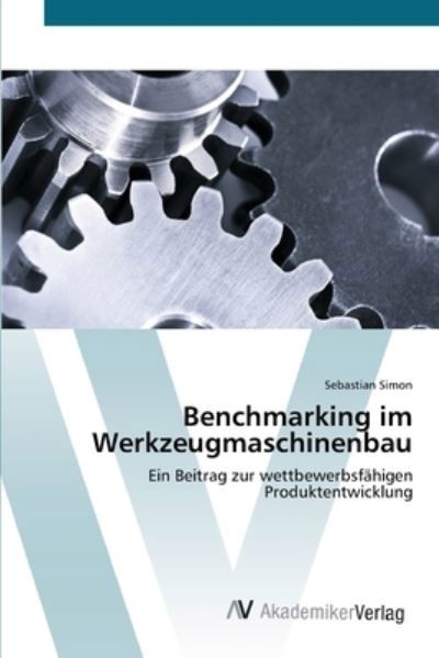 Benchmarking im Werkzeugmaschinen - Simon - Bøger -  - 9783639415735 - 22. maj 2012